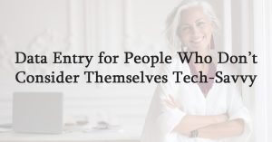Data Entry for People Who Don’t Consider Themselves Tech-Savvy