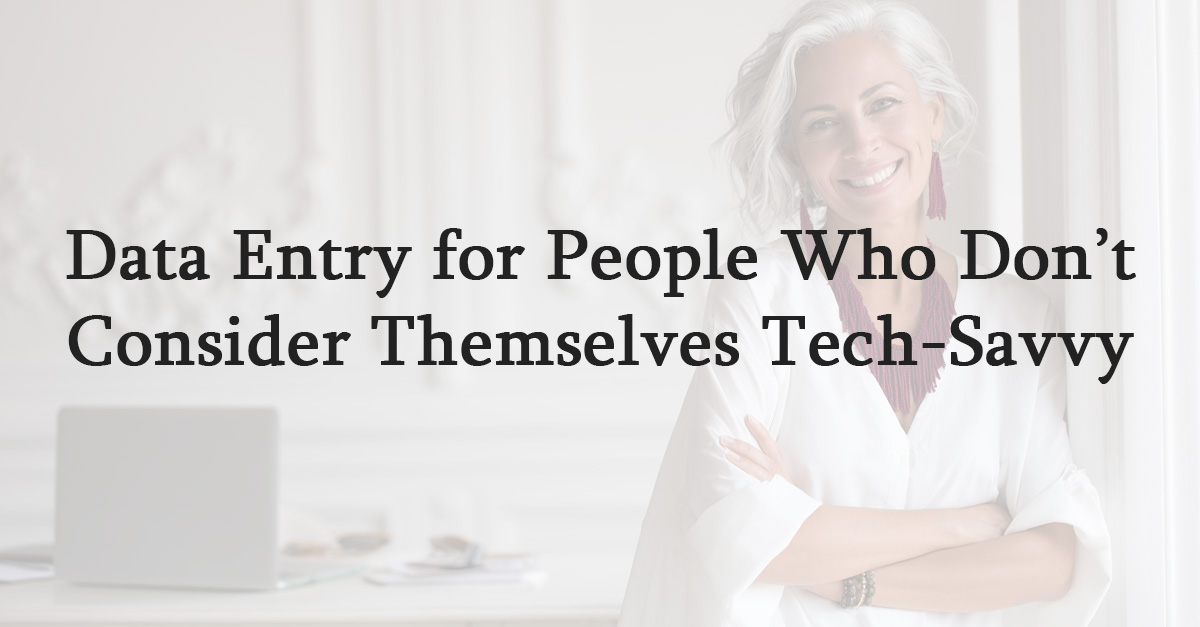 Data Entry for People Who Don’t Consider Themselves Tech-Savvy