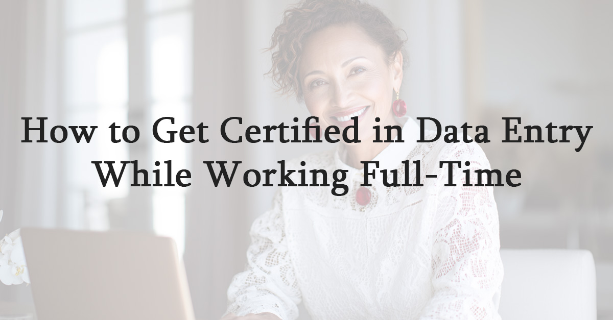 How to Get Certified in Data Entry While Working Full-Time