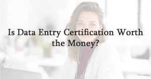 Is Data Entry Certification Worth the Money?