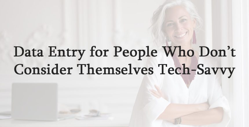 Data Entry for People Who Don’t Consider Themselves Tech-Savvy