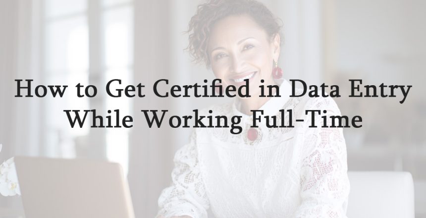 How to Get Certified in Data Entry While Working Full-Time