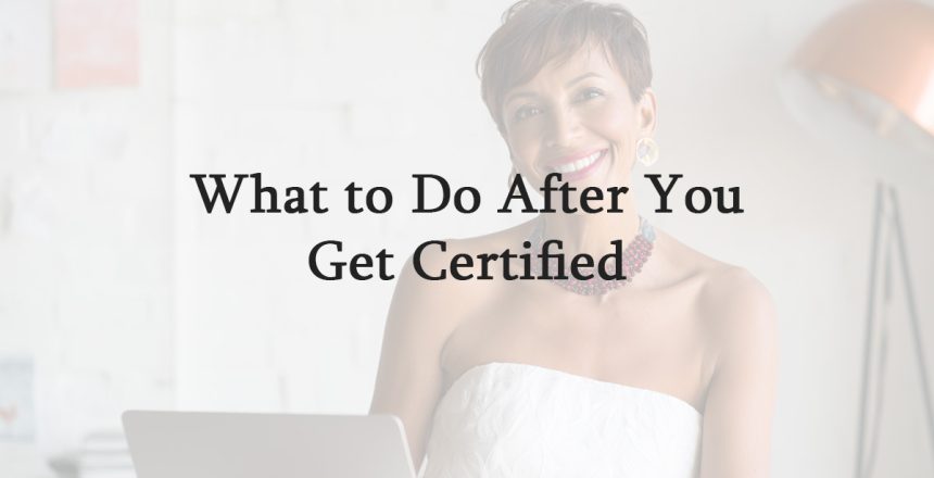 What to Do After You Get Certified